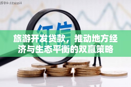 鹤城旅游开发贷款，推动地方经济与生态平衡的双赢策略