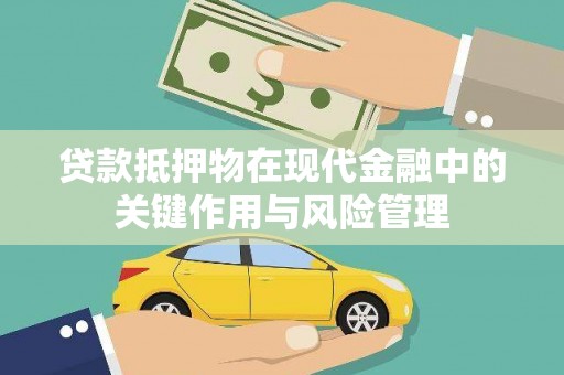 鹤城贷款抵押物在现代金融中的关键作用与风险管理